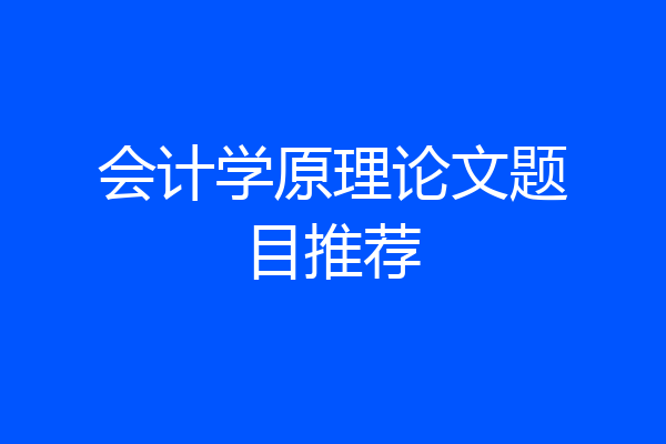 会计学原理论文题目推荐