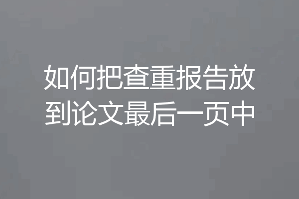 如何把查重报告放到论文最后一页中