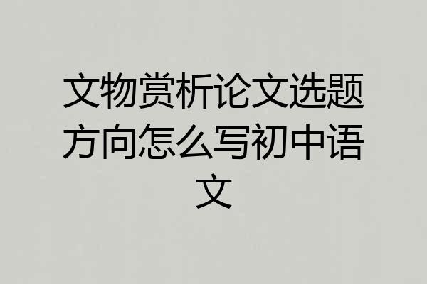 文物赏析论文选题方向怎么写初中语文