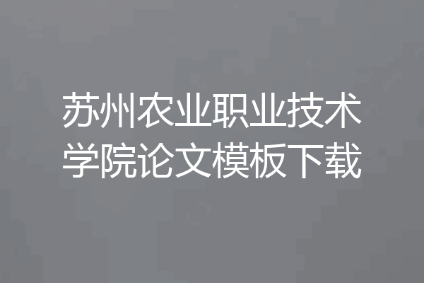 苏州农业职业技术学院论文模板下载