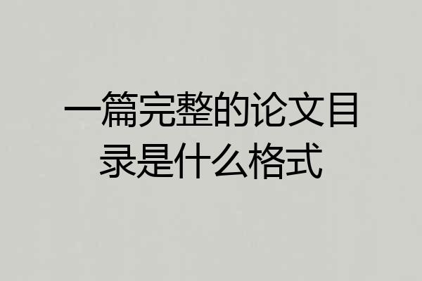 一篇完整的论文目录是什么格式