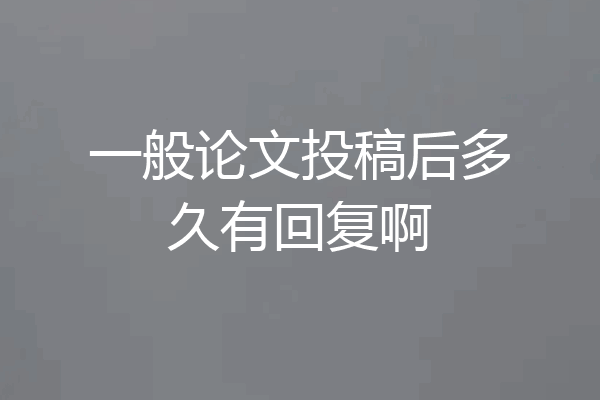 一般论文投稿后多久有回复啊