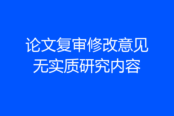 论文复审修改意见无实质研究内容