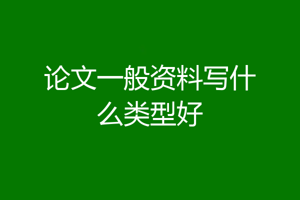论文一般资料写什么类型好