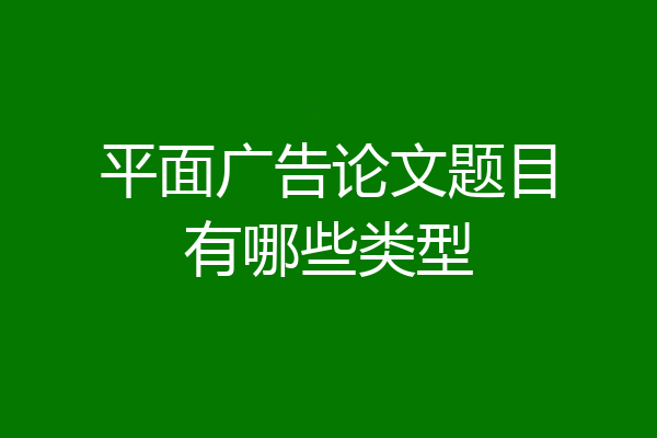平面广告论文题目有哪些类型