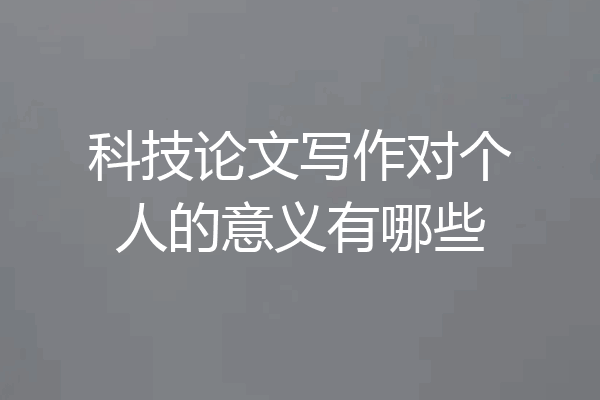 科技论文写作对个人的意义有哪些