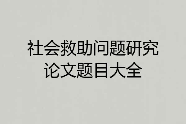 社会救助问题研究论文题目大全