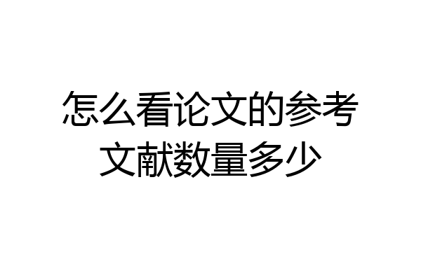怎么看论文的参考文献数量多少