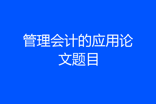 管理会计的应用论文题目