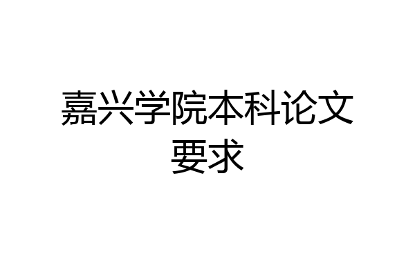 嘉兴学院本科论文要求