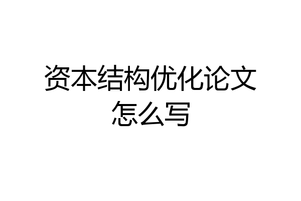 资本结构优化论文怎么写