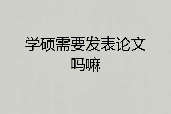 学硕需要发表论文吗嘛