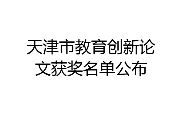 天津市教育创新论文获奖名单公布