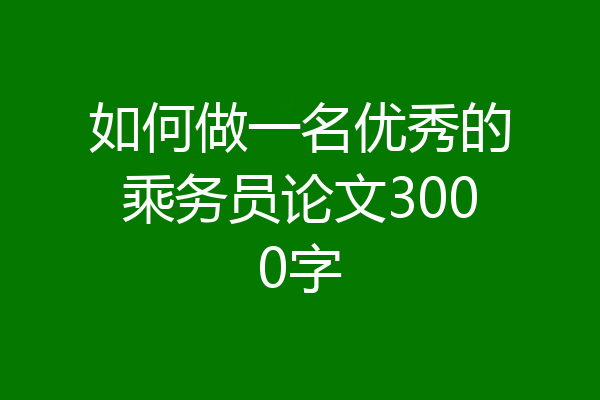 如何做一名优秀的乘务员论文3000字