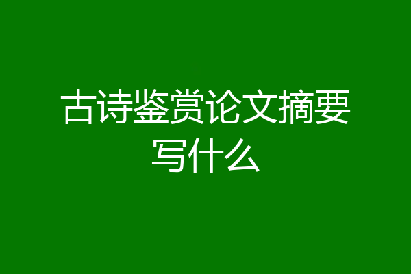 古诗鉴赏论文摘要写什么