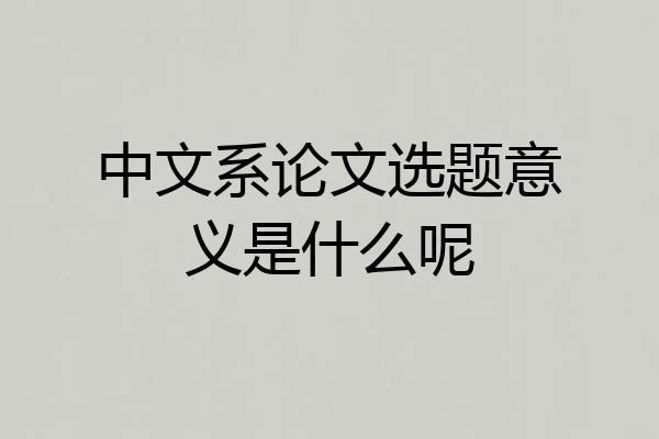 中文系论文选题意义是什么呢