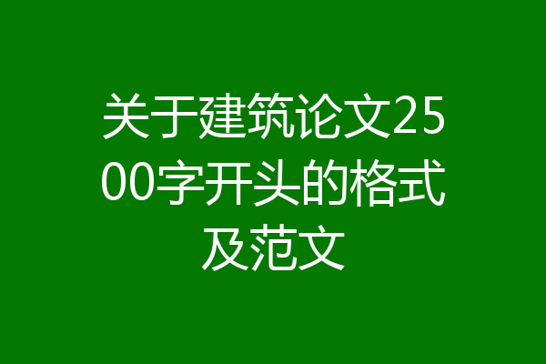 关于建筑论文2500字开头的格式及范文