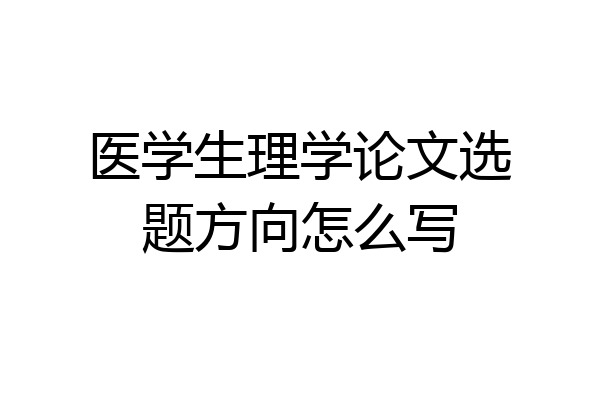 医学生理学论文选题方向怎么写