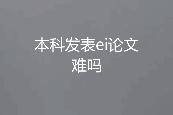 本科发表ei论文难吗