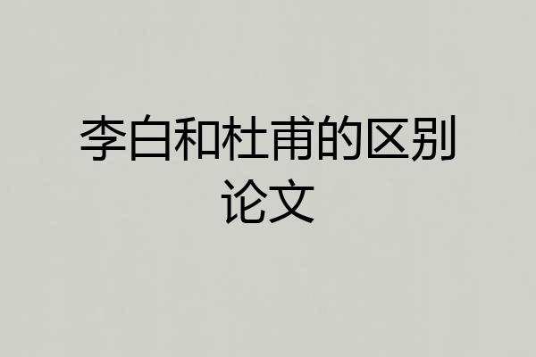 李白和杜甫的区别论文