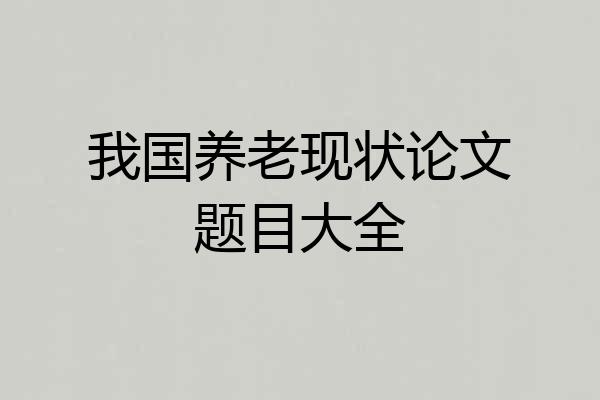 我国养老现状论文题目大全