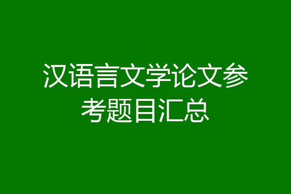 汉语言文学论文参考题目汇总