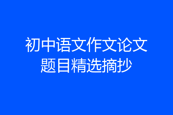 初中语文作文论文题目精选摘抄