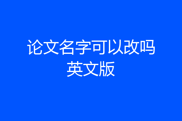 论文名字可以改吗英文版