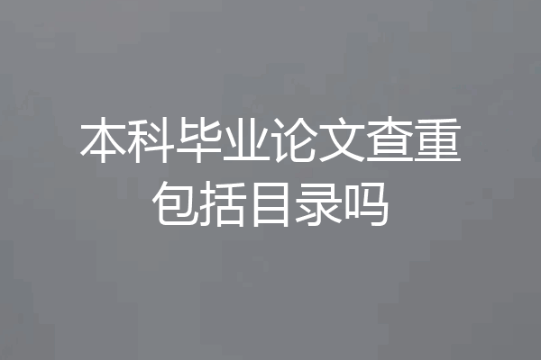 本科毕业论文查重包括目录吗