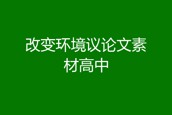改变环境议论文素材高中