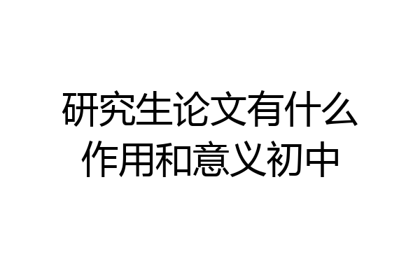 研究生论文有什么作用和意义初中