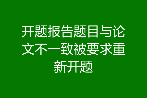 开题报告题目与论文不一致被要求重新开题