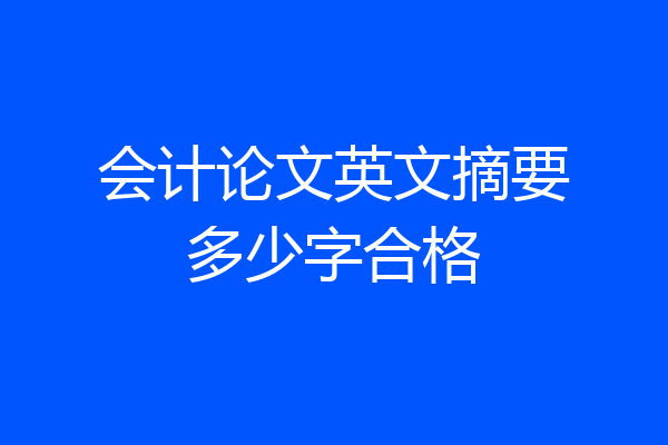会计论文英文摘要多少字合格