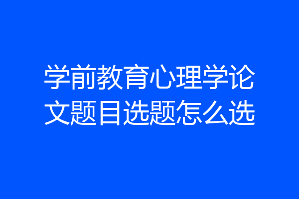 学前教育心理学论文题目选题怎么选
