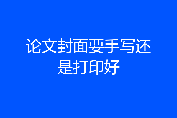 论文封面要手写还是打印好