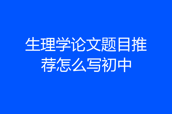 生理学论文题目推荐怎么写初中