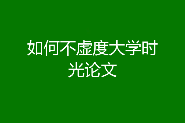 如何不虚度大学时光论文