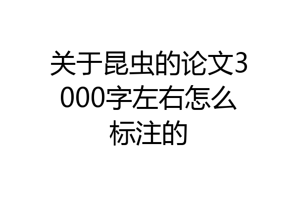 关于昆虫的论文3000字左右怎么标注的