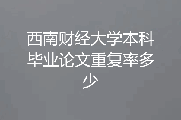 西南财经大学本科毕业论文重复率多少