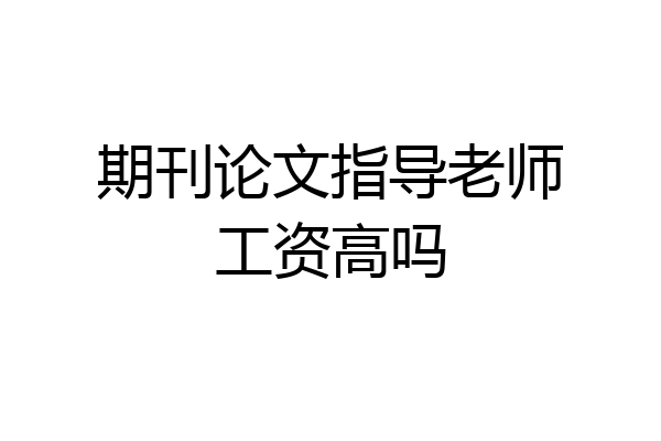 期刊论文指导老师工资高吗
