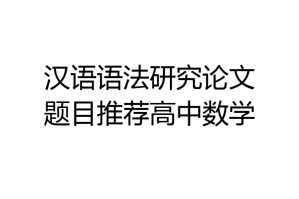 汉语语法研究论文题目推荐高中数学