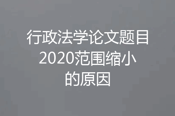 行政法学论文题目2020范围缩小的原因