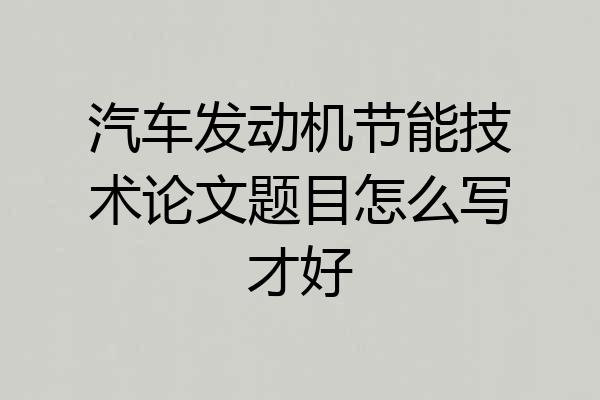 汽车发动机节能技术论文题目怎么写才好