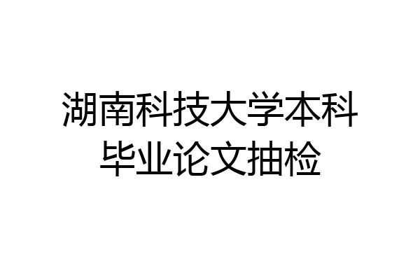湖南科技大学本科毕业论文抽检