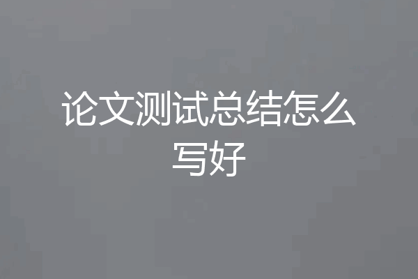 论文测试总结怎么写好