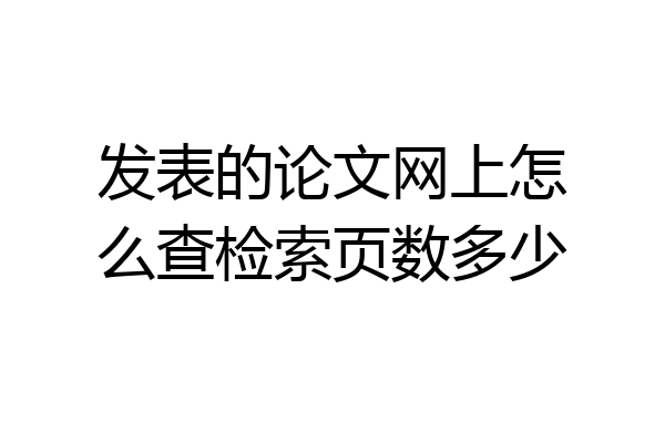 发表的论文网上怎么查检索页数多少