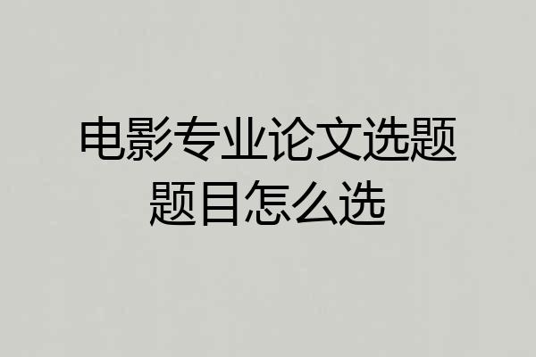电影专业论文选题题目怎么选