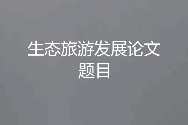 生态旅游发展论文题目