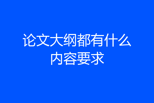 论文大纲都有什么内容要求
