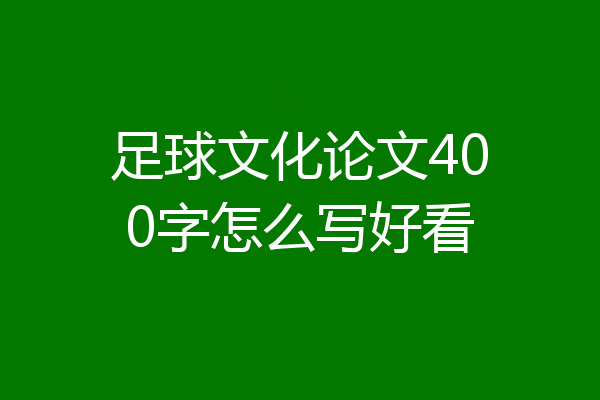 足球文化论文400字怎么写好看